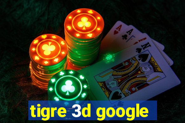 tigre 3d google